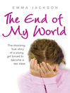 The End of My World (eBook): The Shocking True Story of a Young Girl Forced to Become a Sex Slave